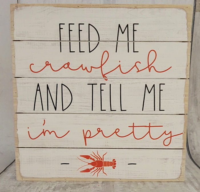 8" Feed Me Crawfish & Tell Me I'm Pretty Wood Sign